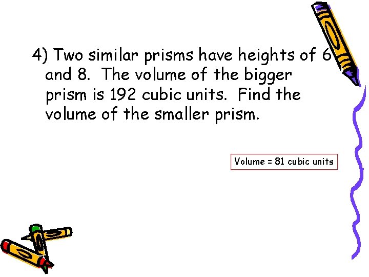 4) Two similar prisms have heights of 6 and 8. The volume of the