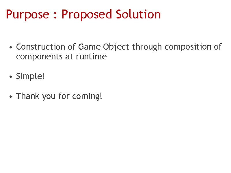 Purpose : Proposed Solution • Construction of Game Object through composition of components at