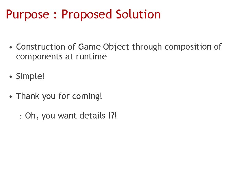 Purpose : Proposed Solution • Construction of Game Object through composition of components at