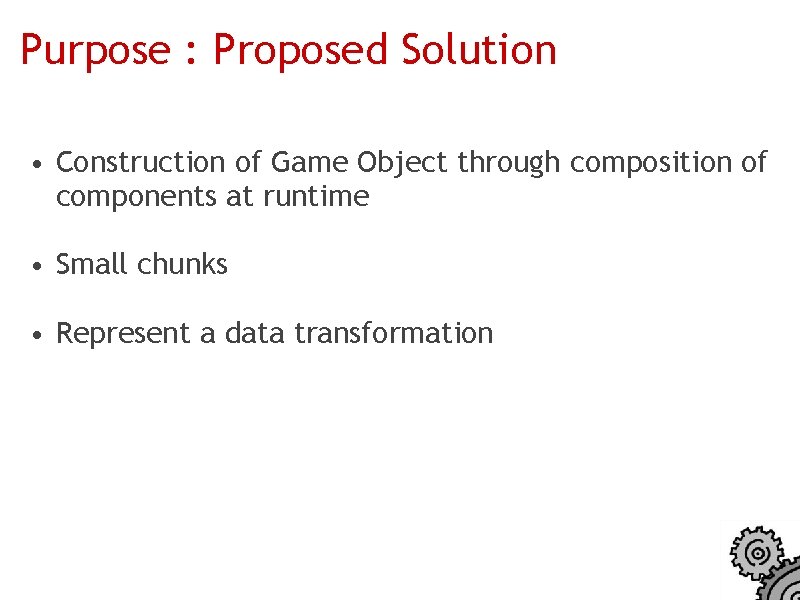 Purpose : Proposed Solution • Construction of Game Object through composition of components at