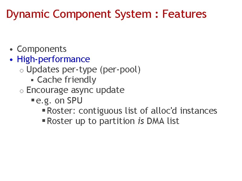 Dynamic Component System : Features • Components • High-performance o Updates per-type (per-pool) §