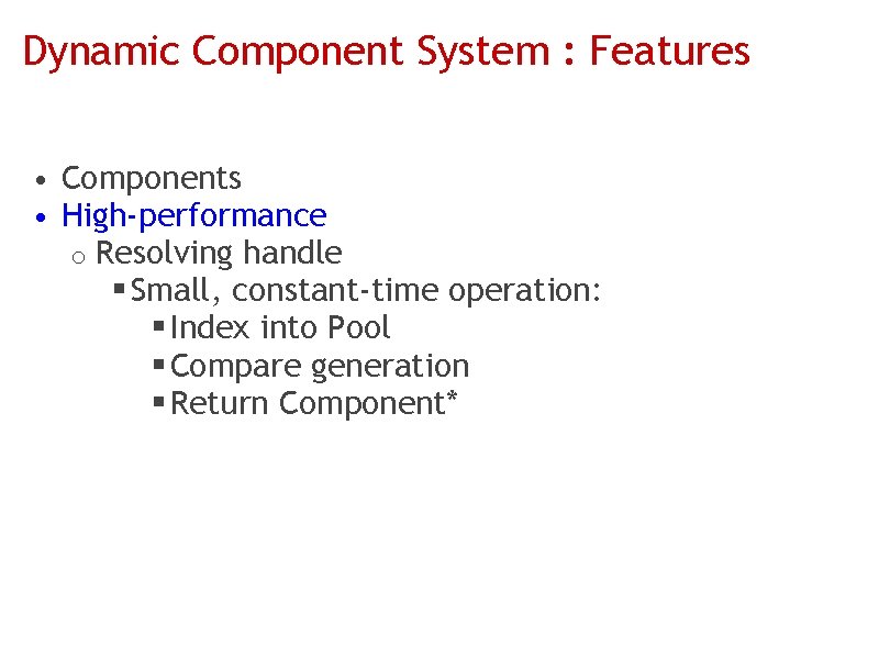 Dynamic Component System : Features • Components • High-performance o Resolving handle § Small,