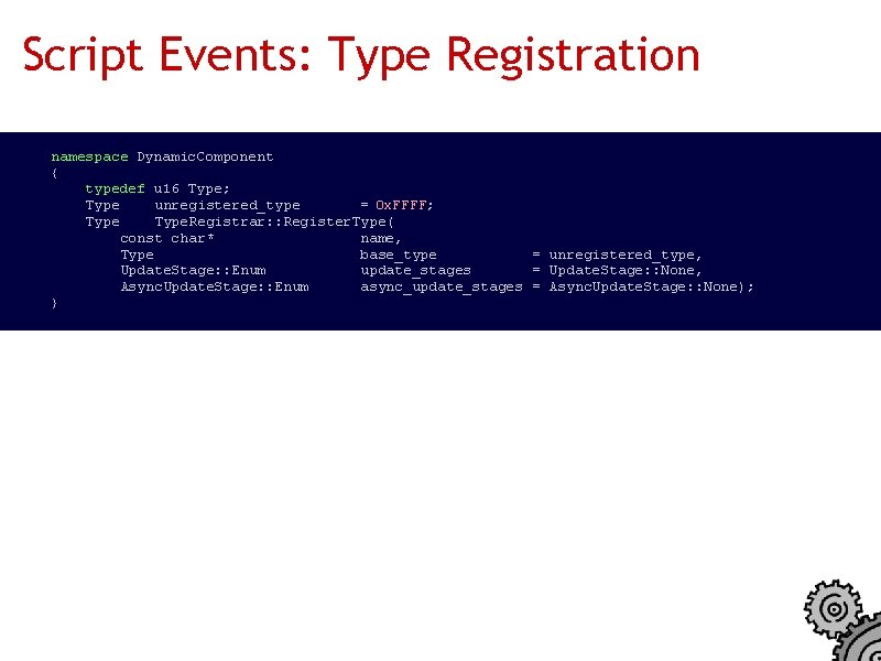 Script Events: Type Registration namespace Dynamic. Component { typedef u 16 Type; Type unregistered_type