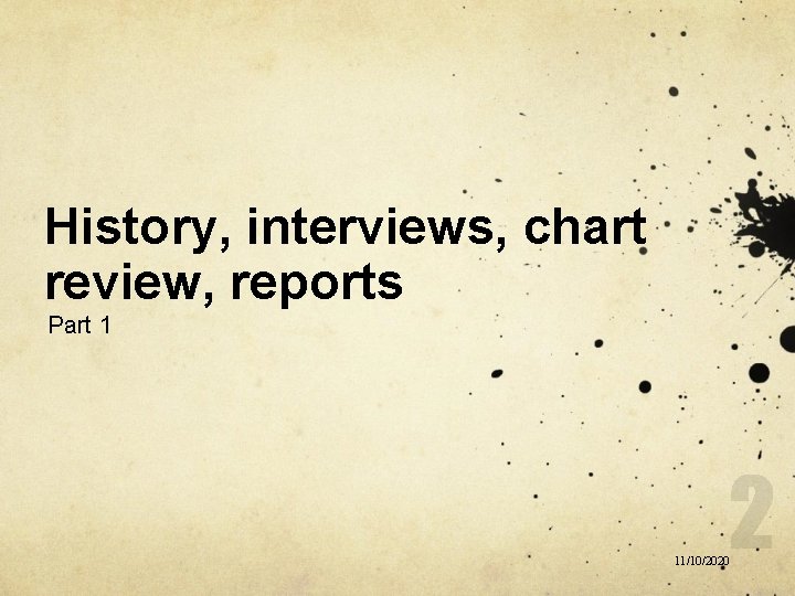History, interviews, chart review, reports Part 1 11/10/2020 History, interviews, chart review, reports Part 1 11/10/2020