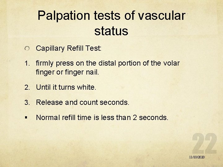 Palpation tests of vascular status Capillary Refill Test: 1. firmly press on the distal