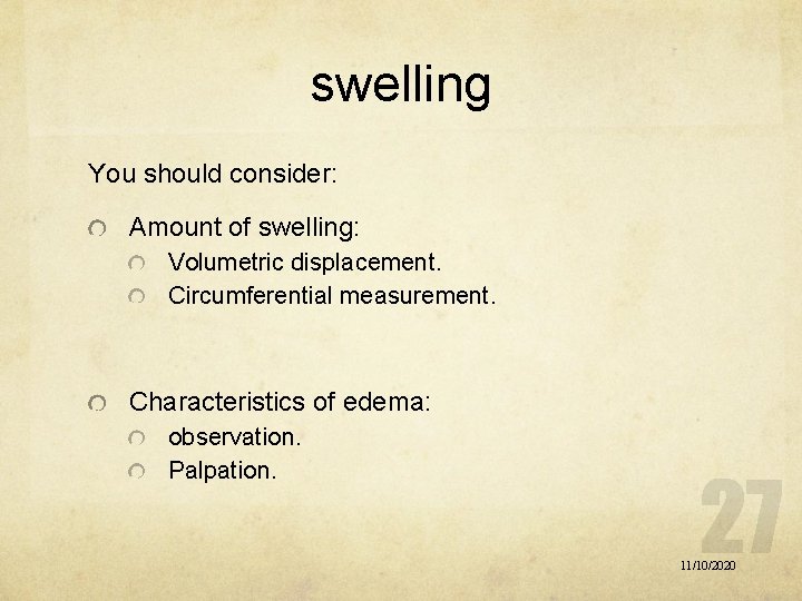 swelling You should consider: Amount of swelling: Volumetric displacement. Circumferential measurement. Characteristics of edema: