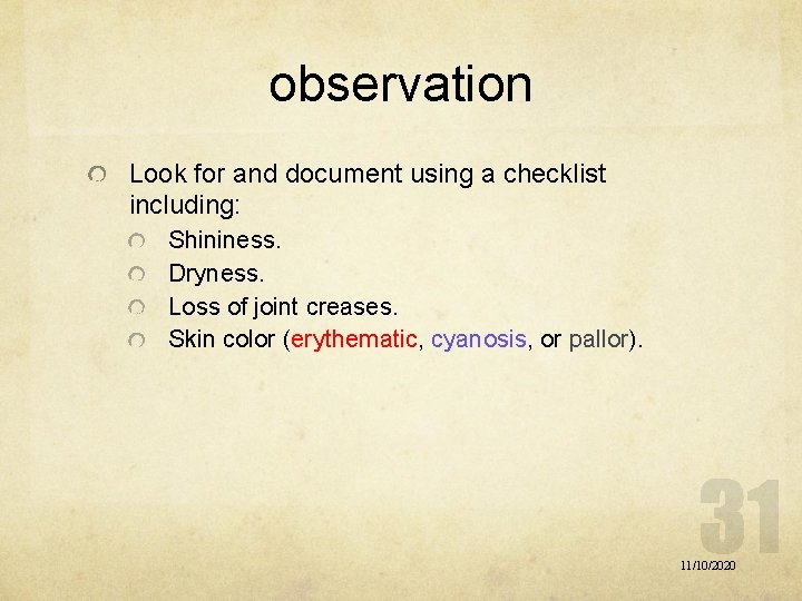 observation Look for and document using a checklist including: Shininess. Dryness. Loss of joint observation Look for and document using a checklist including: Shininess. Dryness. Loss of joint