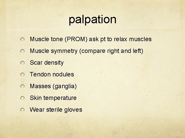 palpation Muscle tone (PROM) ask pt to relax muscles Muscle symmetry (compare right and