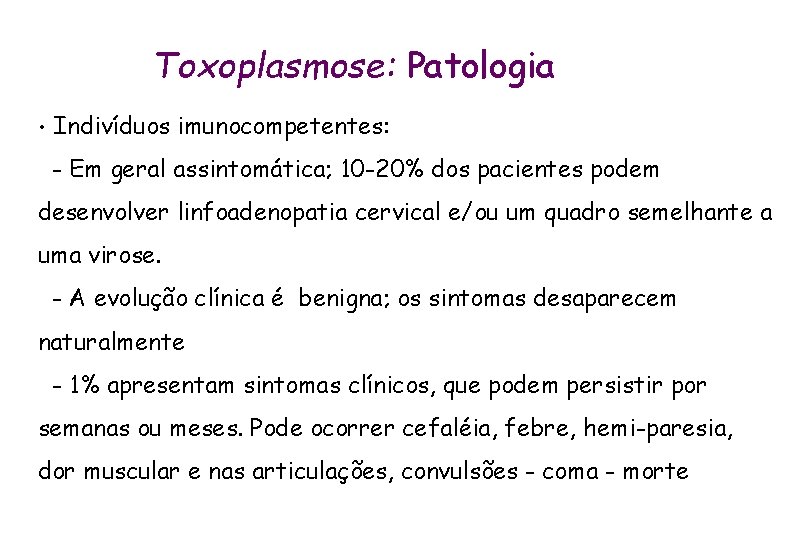 Toxoplasmose: Características clínicas Toxoplasmose: Patologia • Indivíduos imunocompetentes: - Em geral assintomática; 10 -20%