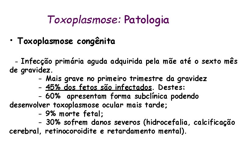 Toxoplasmose: Patologia • Toxoplasmose congênita Infecção primária aguda adquirida pela mãe até o sexto