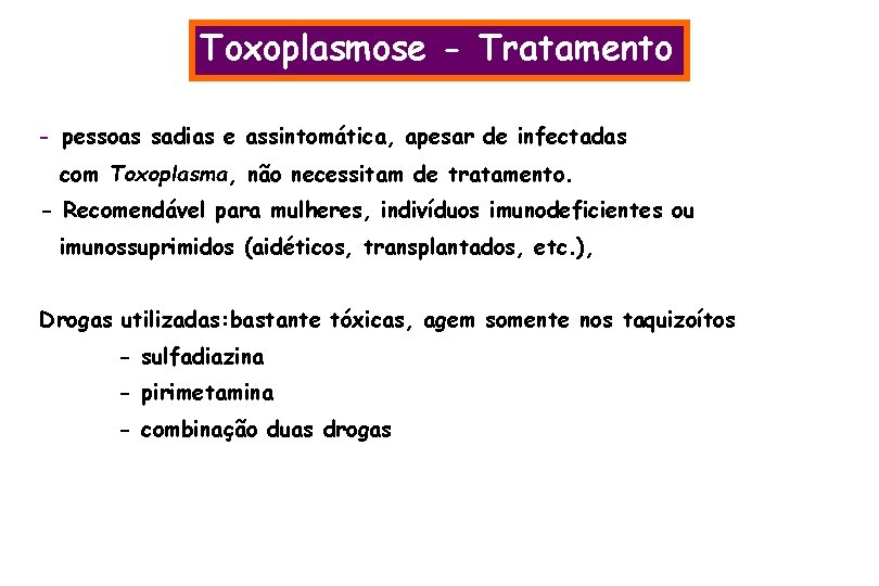 Toxoplasmose - Tratamento - pessoas sadias e assintomática, apesar de infectadas Tratamento com Toxoplasma,