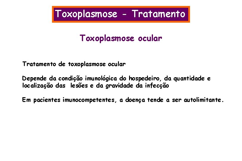 Toxoplasmose - Tratamento Toxoplasmose ocular Tratamento de toxoplasmose ocular Depende da condição imunológica do