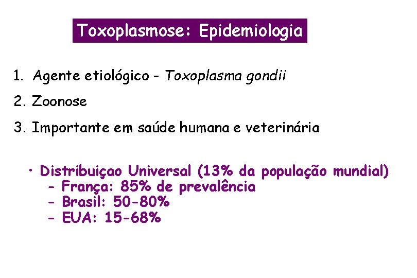 Toxoplasmose: Epidemiologia 1. Agente etiológico - Toxoplasma gondii 2. Zoonose 3. Importante em saúde