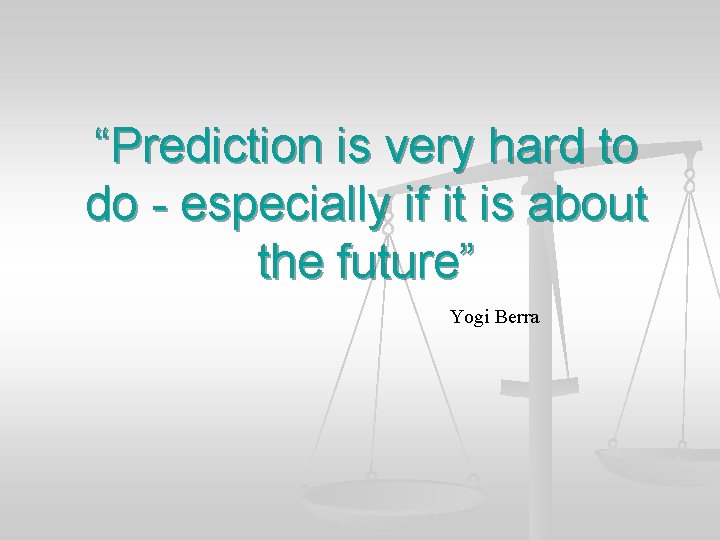 “Prediction is very hard to do - especially if it is about the future”