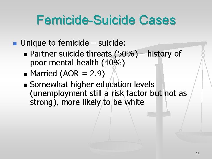 Femicide-Suicide Cases n Unique to femicide – suicide: n Partner suicide threats (50%) –