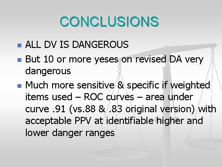 CONCLUSIONS n n n ALL DV IS DANGEROUS But 10 or more yeses on