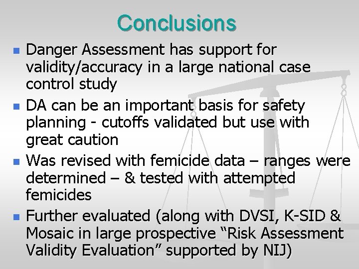 Conclusions n n Danger Assessment has support for validity/accuracy in a large national case