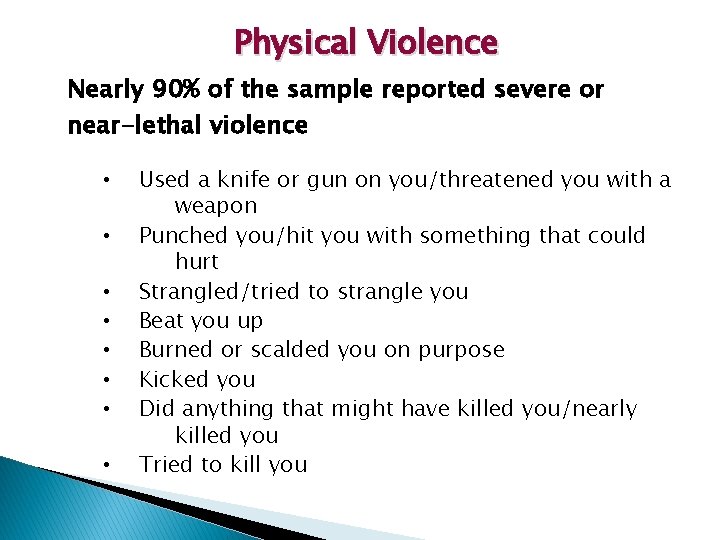 Physical Violence Nearly 90% of the sample reported severe or near-lethal violence • •