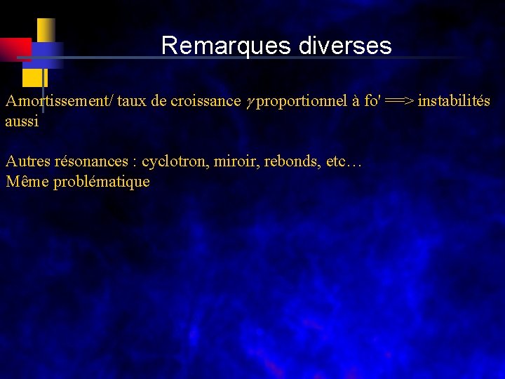 Remarques diverses Amortissement/ taux de croissance proportionnel à fo' ==> instabilités aussi Autres résonances