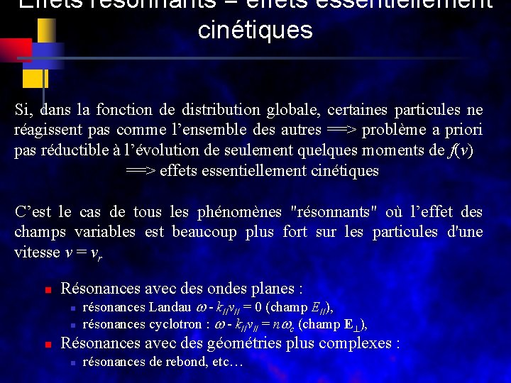 Effets résonnants = effets essentiellement cinétiques Si, dans la fonction de distribution globale, certaines