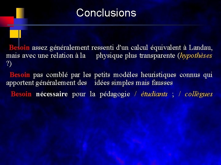 Conclusions Besoin assez généralement ressenti d'un calcul équivalent à Landau, mais avec une relation