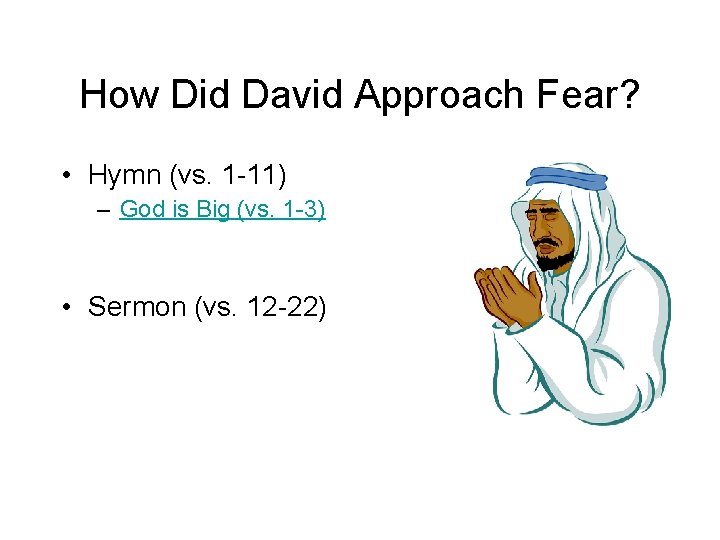 How Did David Approach Fear? • Hymn (vs. 1 -11) – God is Big