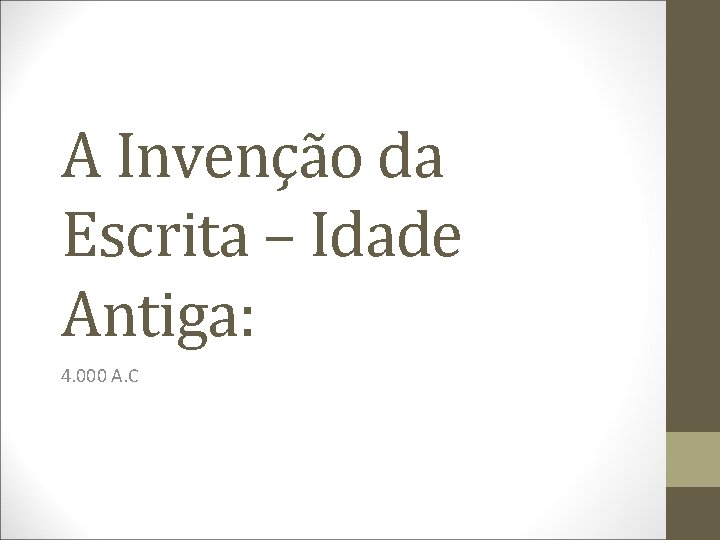 A Invenção da Escrita – Idade Antiga: 4. 000 A. C 