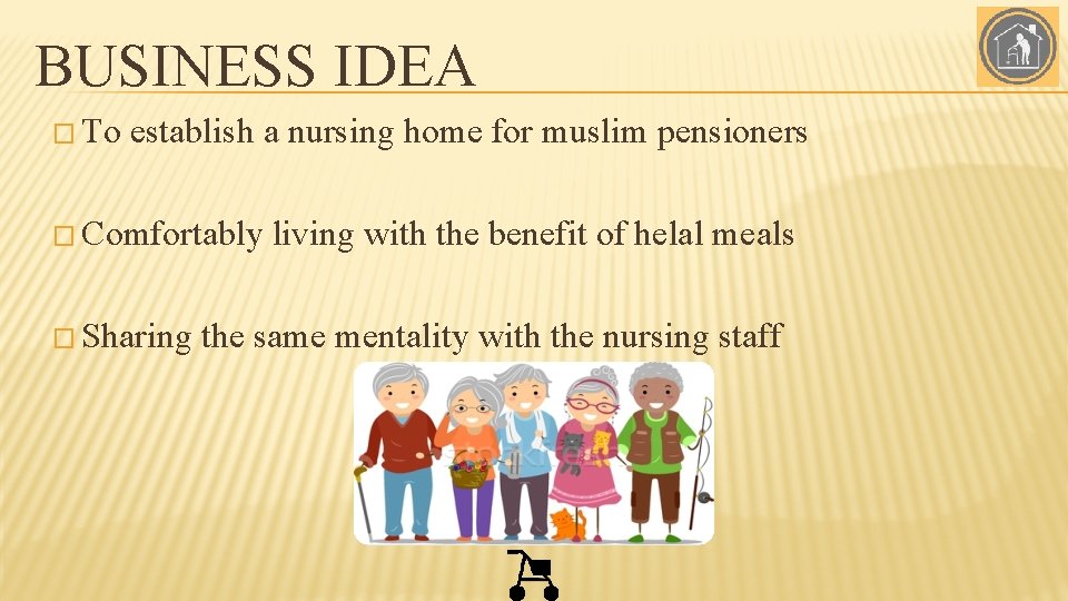 BUSINESS IDEA � To establish a nursing home for muslim pensioners � Comfortably �