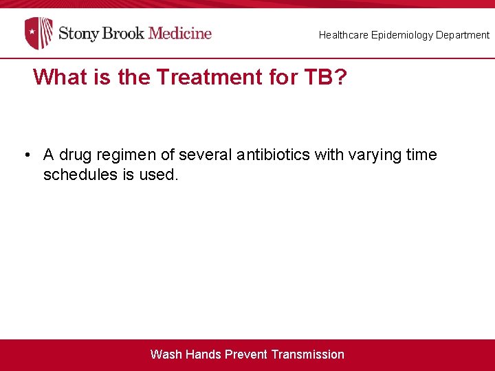 Healthcare Epidemiology Department What is the Treatment for TB? • A drug regimen of