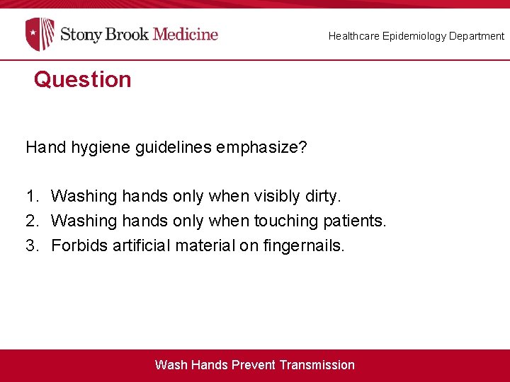 Healthcare Epidemiology Department Question Hand hygiene guidelines emphasize? 1. Washing hands only when visibly