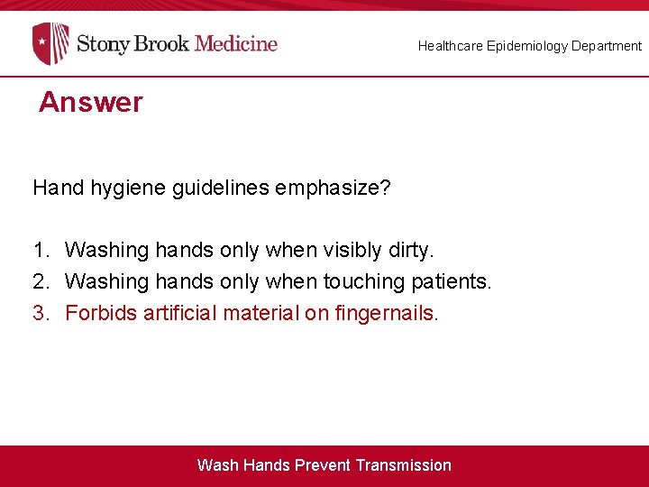 Healthcare Epidemiology Department Answer Hand hygiene guidelines emphasize? 1. Washing hands only when visibly