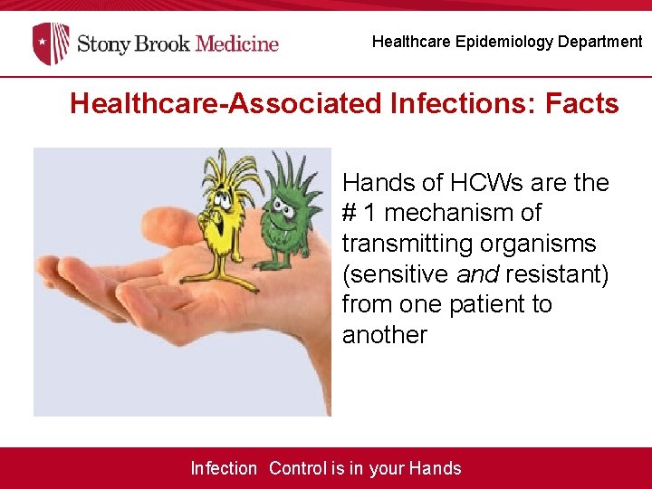 Healthcare Epidemiology Department Healthcare-Associated Infections: Facts Hands of HCWs are the # 1 mechanism