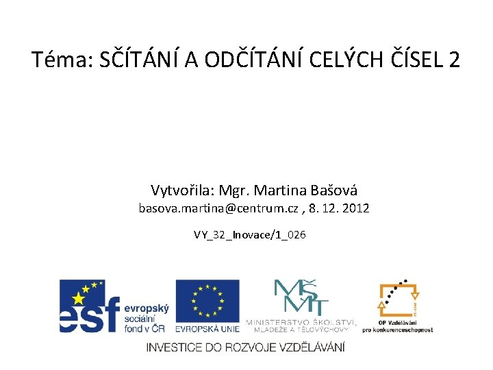 Téma: SČÍTÁNÍ A ODČÍTÁNÍ CELÝCH ČÍSEL 2 Vytvořila: Mgr. Martina Bašová basova. martina@centrum. cz