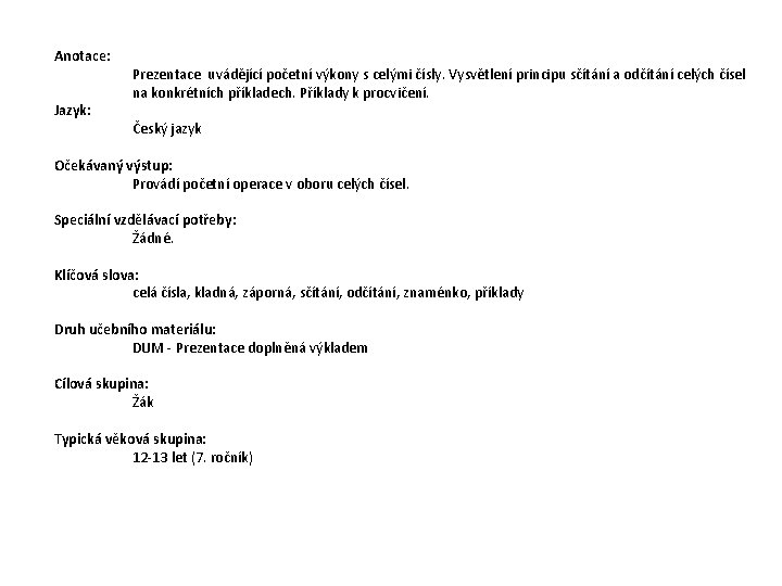 Anotace: Jazyk: Prezentace uvádějící početní výkony s celými čísly. Vysvětlení principu sčítání a odčítání