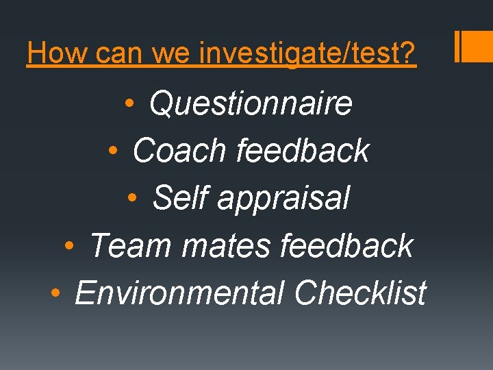 How can we investigate/test? • Questionnaire • Coach feedback • Self appraisal • Team How can we investigate/test? • Questionnaire • Coach feedback • Self appraisal • Team