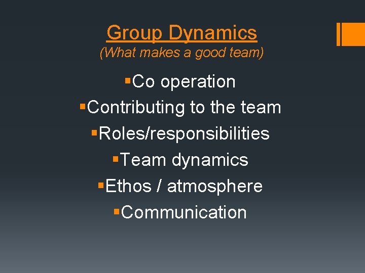 Group Dynamics (What makes a good team) §Co operation §Contributing to the team §Roles/responsibilities Group Dynamics (What makes a good team) §Co operation §Contributing to the team §Roles/responsibilities