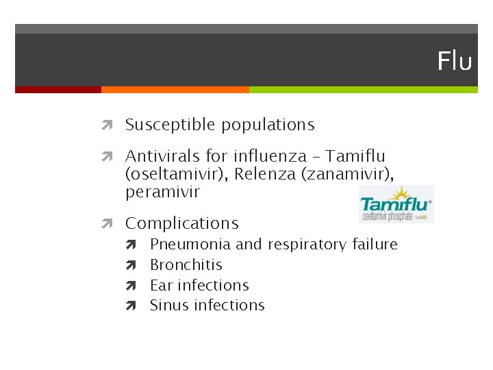 Flu Susceptible populations Antivirals for influenza – Tamiflu (oseltamivir), Relenza (zanamivir), peramivir Complications Pneumonia