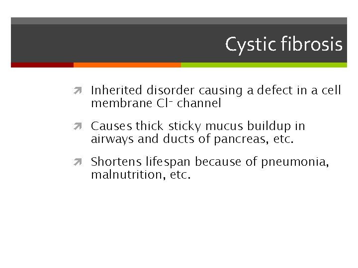 Cystic fibrosis Inherited disorder causing a defect in a cell membrane Cl- channel Causes