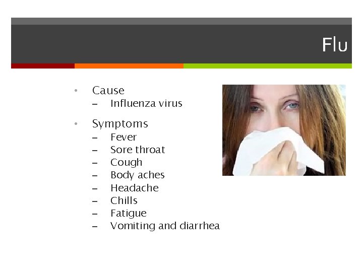Flu • Cause – • Influenza virus Symptoms – – – – Fever Sore