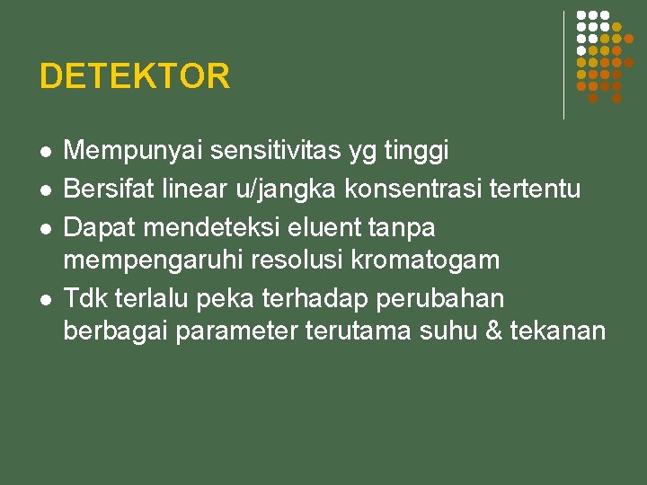 DETEKTOR l l Mempunyai sensitivitas yg tinggi Bersifat linear u/jangka konsentrasi tertentu Dapat mendeteksi