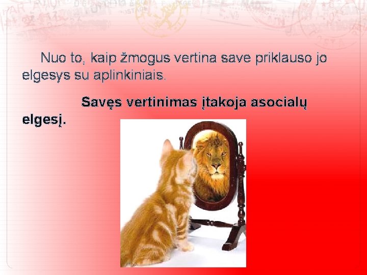 Nuo to, kaip žmogus vertina save priklauso jo elgesys su aplinkiniais. Savęs vertinimas įtakoja