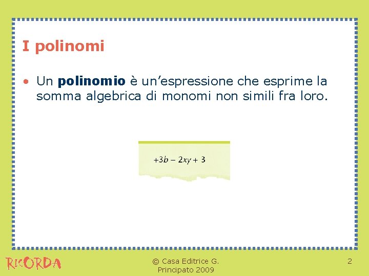 I polinomi • Un polinomio è un’espressione che esprime la somma algebrica di monomi