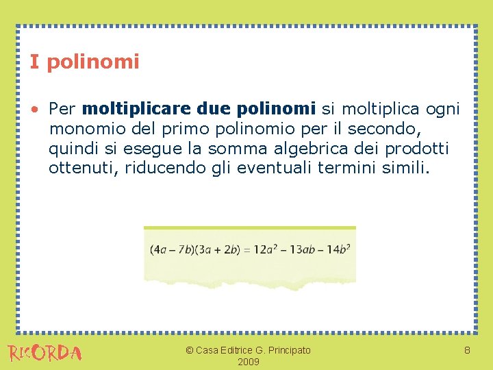 I polinomi • Per moltiplicare due polinomi si moltiplica ogni monomio del primo polinomio