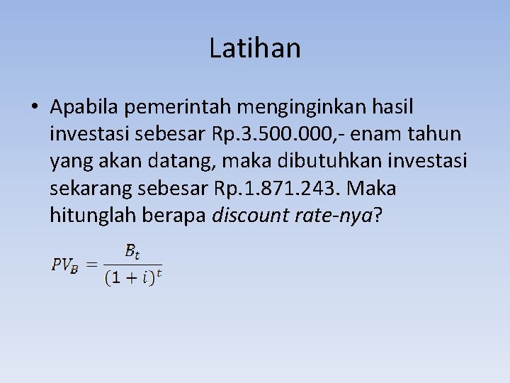 Latihan • Apabila pemerintah menginginkan hasil investasi sebesar Rp. 3. 500. 000, - enam