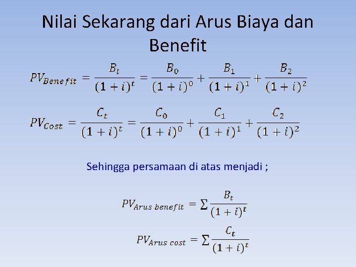 Nilai Sekarang dari Arus Biaya dan Benefit Sehingga persamaan di atas menjadi ; 