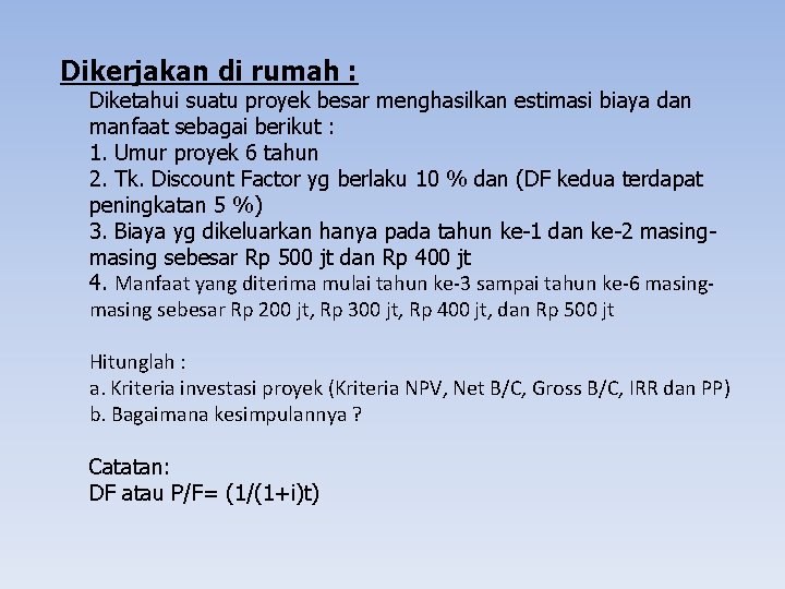 Dikerjakan di rumah : Diketahui suatu proyek besar menghasilkan estimasi biaya dan manfaat sebagai