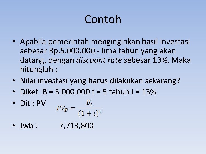 Contoh • Apabila pemerintah menginginkan hasil investasi sebesar Rp. 5. 000, - lima tahun