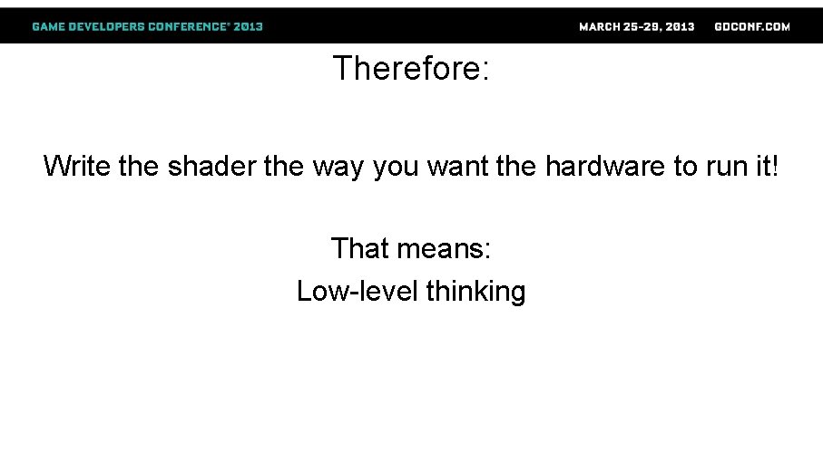 Therefore: Write the shader the way you want the hardware to run it! That