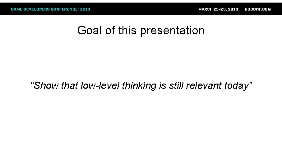 Goal of this presentation “Show that low-level thinking is still relevant today” 