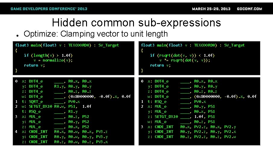 Hidden common sub-expressions ● Optimize: Clamping vector to unit length float 3 main(float 3